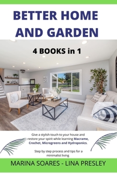 Paperback Better Home and Garden: Give a stylish touch to your house and restore your spirit while learning Macrame, Crochet, Microgreens and Hydroponic Book