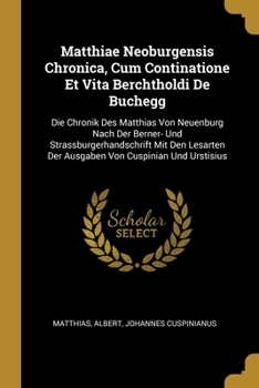 Paperback Matthiae Neoburgensis Chronica, Cum Continatione Et Vita Berchtholdi De Buchegg: Die Chronik Des Matthias Von Neuenburg Nach Der Berner- Und Strassbur [French] Book