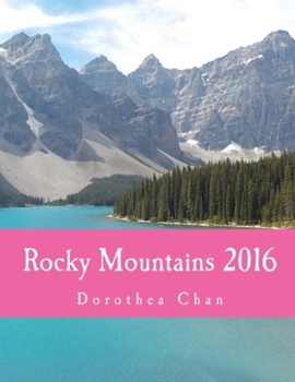 Paperback Rocky Mountains 2016: Photos of my excursions to Lake Louise, Moraine Lake and Banff! Book