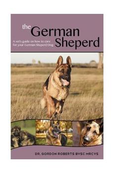 Paperback The German Shepherd: A Vet's Guide on How to Care For Your German Shepherd Dog Book
