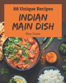 Paperback 88 Unique Indian Main Dish Recipes: Everything You Need in One Indian Main Dish Cookbook! Book