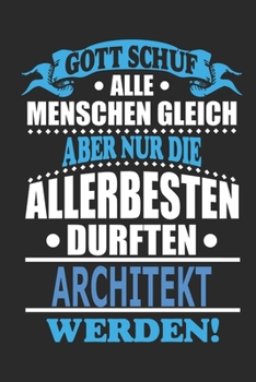 Gott schuf alle Menschen gleich aber nur die allerbesten durften Architekt werden: Notizbuch, Notizblock, 110 linierte Seiten, (German Edition)