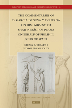 Hardcover The Commentaries of D. García de Silva y Figueroa on his Embassy to Sh&#257;h &#703;Abb&#257;s I of Persia on Behalf of Philip III, King of Spain Book