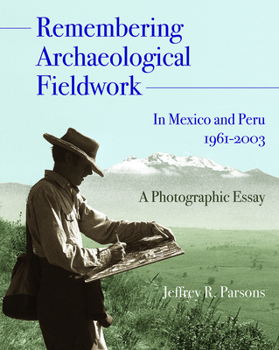 Hardcover Remembering Archaeological Fieldwork in Mexico and Peru, 1961-2003: A Photographic Essay Volume 3 Book