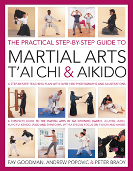 Paperback The Practical Step-By-Step Guide to Martial Arts, t'Ai Chi & Aikido: A Step-By-Step Teaching Plan with Over 1800 Photographs and Illustrations Book