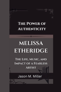 Paperback Melissa Etheridge: The Power of Authenticity, The Life, Music, and Impact of a Fearless Artist Book