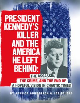 Hardcover President Kennedy's Killer and the America He Left Behind: The Assassin, the Crime, and the End of a Hopeful Vision in Chaotic Times Book