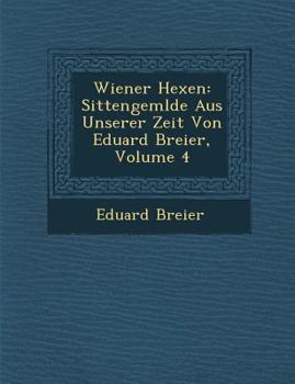 Paperback Wiener Hexen: Sittengem Lde Aus Unserer Zeit Von Eduard Breier, Volume 4 [German] Book