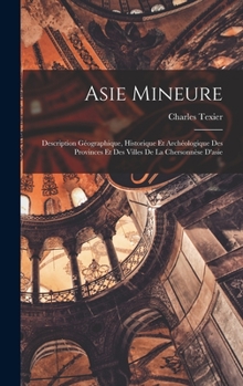 Hardcover Asie Mineure: Description Géographique, Historique Et Archéologique Des Provinces Et Des Villes De La Chersonnèse D'asie [French] Book