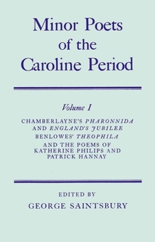 Minor Poets of the Caroline Period, Volume I: Chamberlayne's Pharonnida and England's Jubilee, Benlowe's Theophila and the Poems of Katherine Philips and Patrick Hannay