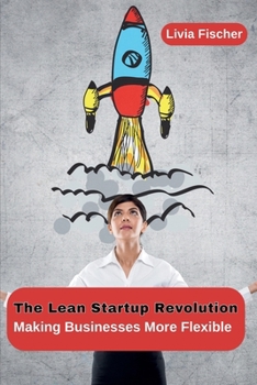 Paperback The Lean Startup Revolution: Making Businesses More Flexible Book