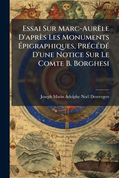 Paperback Essai Sur Marc-Aurèle D'après Les Monuments Épigraphiques, Précédé D'une Notice Sur Le Comte B. Borghesi [French] Book