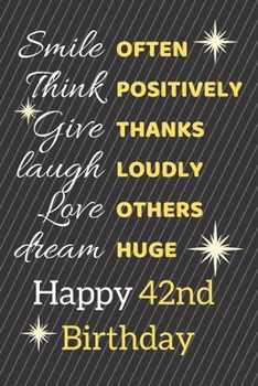 Paperback Smile Often Think Positively Give Thanks Laugh Loudly Love Others Dream Huge Happy 42nd Birthday: Cute 42nd Birthday Card Quote Journal / Notebook / S Book