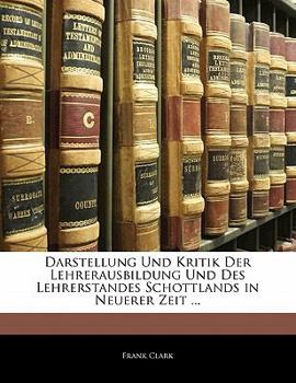 Paperback Darstellung Und Kritik Der Lehrerausbildung Und Des Lehrerstandes Schottlands in Neuerer Zeit ... [German] Book