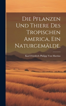 Hardcover Die Pflanzen und Thiere des tropischen America, ein Naturgemälde. [German] Book