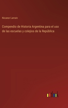 Compendio de Historia Argentina para el uso de las escuelas y colejios de la República