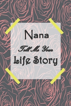 Nana Tell Me Your Life Story: Ideal Nana Gifts Journal for Grandchildren - Nana's Memories Journal To Share Her Life Autobiography Books (120 Pages, 6" x 9")