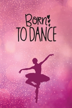 Born To Dance: Journal/Notebook/Diary - Lined 6 x 9-inch size with 120 pages