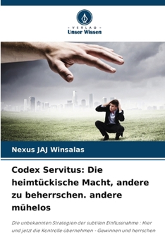 Codex Servitus: Die heimtückische Macht, andere zu beherrschen. andere mühelos (German Edition)