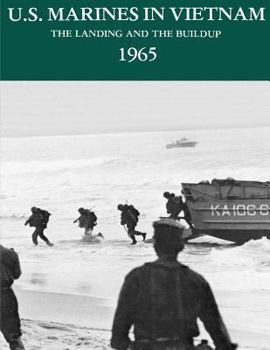 U.S. Marines In Vietnam: The Landing and the Building: 1965