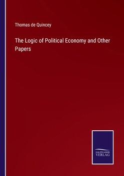 The Works Of Thomas De Quincey: Logic Of Political Economy And Other Papers