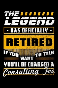 The Legend Has Officially Retired If You Want To Talk You'll Be Charged a Consulting Fee: Grandparents Notebook to Write in, 6x9, Lined, 120 Pages Journal