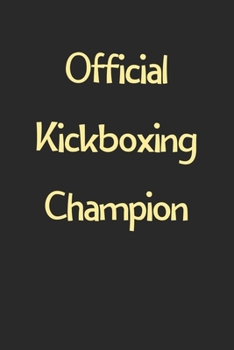 Official Kickboxing Champion: Lined Journal, 120 Pages, 6 x 9, Funny Kickboxing Gift Idea, Black Matte Finish (Official Kickboxing Champion Journal)