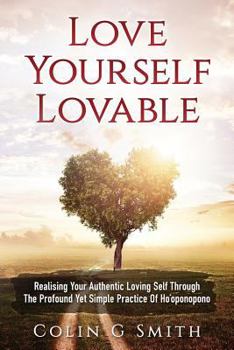 Paperback Love Yourself Loveable: Realising Your Authentic Loving Self Through The Profound Yet Simple Practice Of Ho'oponopono Book