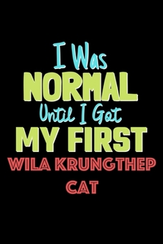 I Was Normal Until I Got My First Wila Krungthep Cat Notebook - Wila Krungthep Cat Lovers and Animals Owners: Lined Notebook / Journal Gift, 120 Pages, 6x9, Soft Cover, Matte Finish