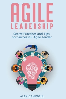 Paperback Agile Leadership: Secret Practices and Tips for Successful Agile Leader Book