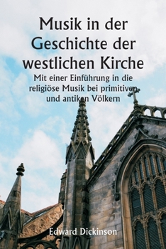 Paperback Musik in der Geschichte der westlichen Kirche Mit einer Einführung in die religiöse Musik bei primitiven und antiken Völkern [German] Book