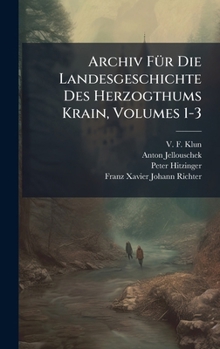 Archiv FÃ1/4r Die Landesgeschichte Des Herzogthums Krain, Volumes 1-3 (Afrikaans Edition)