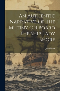 Paperback An Authentic Narrative Of The Mutiny On Board The Ship Lady Shore Book