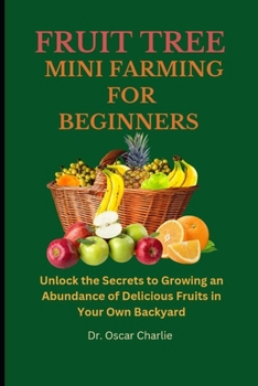 Paperback Fruit Trees Mini Farming for Beginners: Unlock the Secrets to Growing an Abundance of Delicious Fruits in Your Own Backyard Book