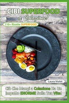 Paperback Cibi Superfood a Colazione: 110+ Ricette Superfood - Ciò che Mangi a Colazione ha un Impatto Enorme Sulla Tua Vita! [Italian] Book