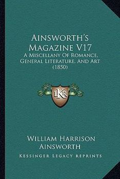 Paperback Ainsworth's Magazine V17: A Miscellany Of Romance, General Literature, And Art (1850) Book
