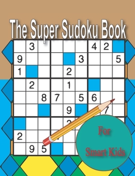 Paperback The Super Sudoku Book For Smart Kids: A Collection Of Over 60 Sudoku Puzzles 9x9's That Range In Difficulty From Easy To Hard! Book