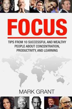 Paperback Focus: Tips from 10 Successful and Wealthy People about Concentration, Productivity, and Learning. Free Self-Discipline Book