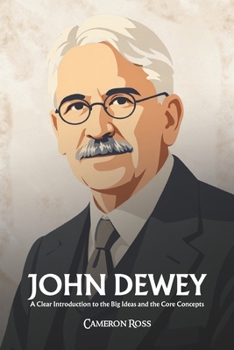 Paperback John Dewey: A Clear Introduction to the Big Ideas and the Core Concepts Book