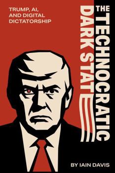 Hardcover Technocratic Dark State : Trump, AI, and Digital Dictatorship Book