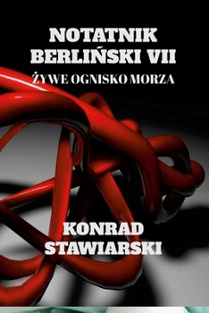 Notatnik BerliNski VII: Zywe Ognisko Morza (Polish Edition)