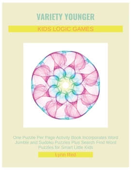 Variety Younger Kids Logic Games: One Puzzle Per Page Activity Book Incorporates Word Jumble and Sudoku Puzzles Plus Search Find Word Puzzles for Smar