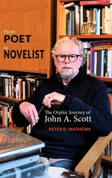 Hardcover From Poet to Novelist: The Orphic Journey of John A. Scott Book