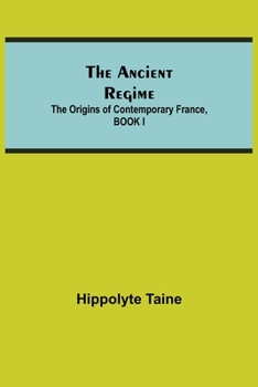 Paperback The Ancient Regime; The Origins of Contemporary France, BOOK I Book
