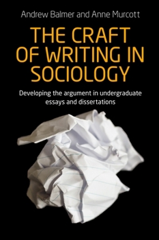 Paperback The Craft of Writing in Sociology: Developing the Argument in Undergraduate Essays and Dissertations Book