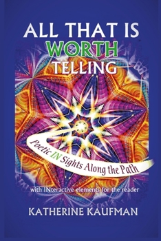 Paperback All That Is Worth Telling: Poetic IN Sights Along the Path with INteractive elements for the reader Book