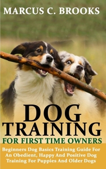 Paperback Dog Training for First Time Owners: Beginners Service Dog Basics Training Guide For An Obedient, Happy And Positive Dog Training For Puppies And Older Book