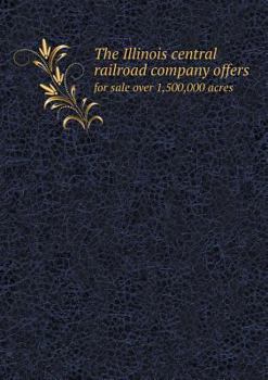 Paperback The Illinois central railroad company offers for sale over 1,500,000 acres Book