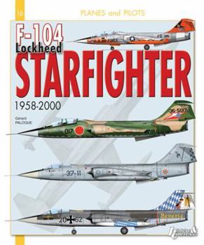 F-104 Lockheed Starfighter: From 1958 to 2000 - Book #16 of the Planes and Pilots