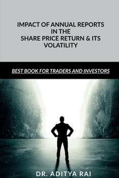 Impact of Annual Reports in the Share Price Return and Its Volatility: Financial Results published in the news paper may affect the share price ... this book gives an insight to the readers.